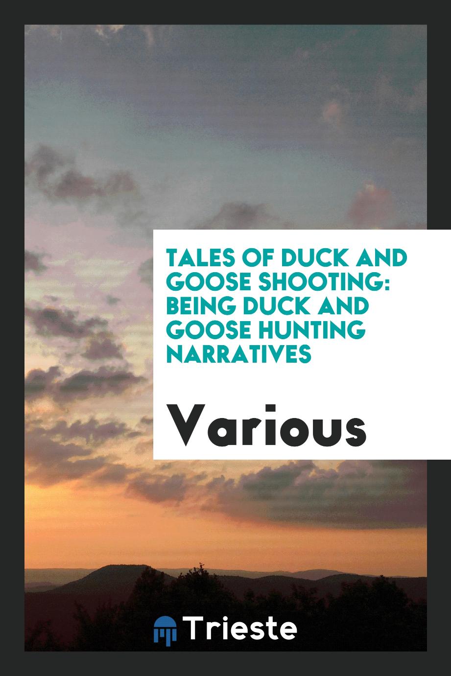 Tales of Duck and Goose Shooting: Being Duck and Goose Hunting Narratives
