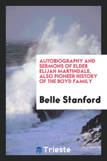 Autobiography and sermons of Elder Elijah Martindale, also Pioneer history of the Boyd family