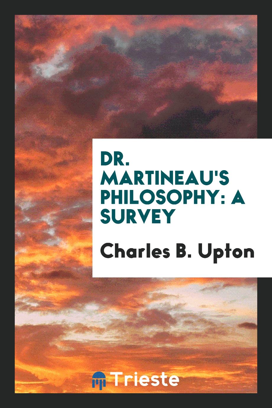 Dr. Martineau's Philosophy: A Survey