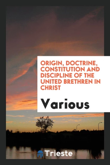 Origin, Doctrine, Constitution and Discipline of the United Brethren in Christ