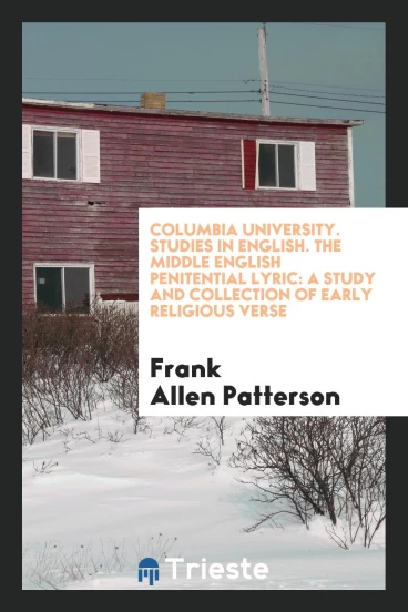 Columbia University. Studies in English. The Middle English Penitential Lyric: A Study and Collection of Early Religious Verse