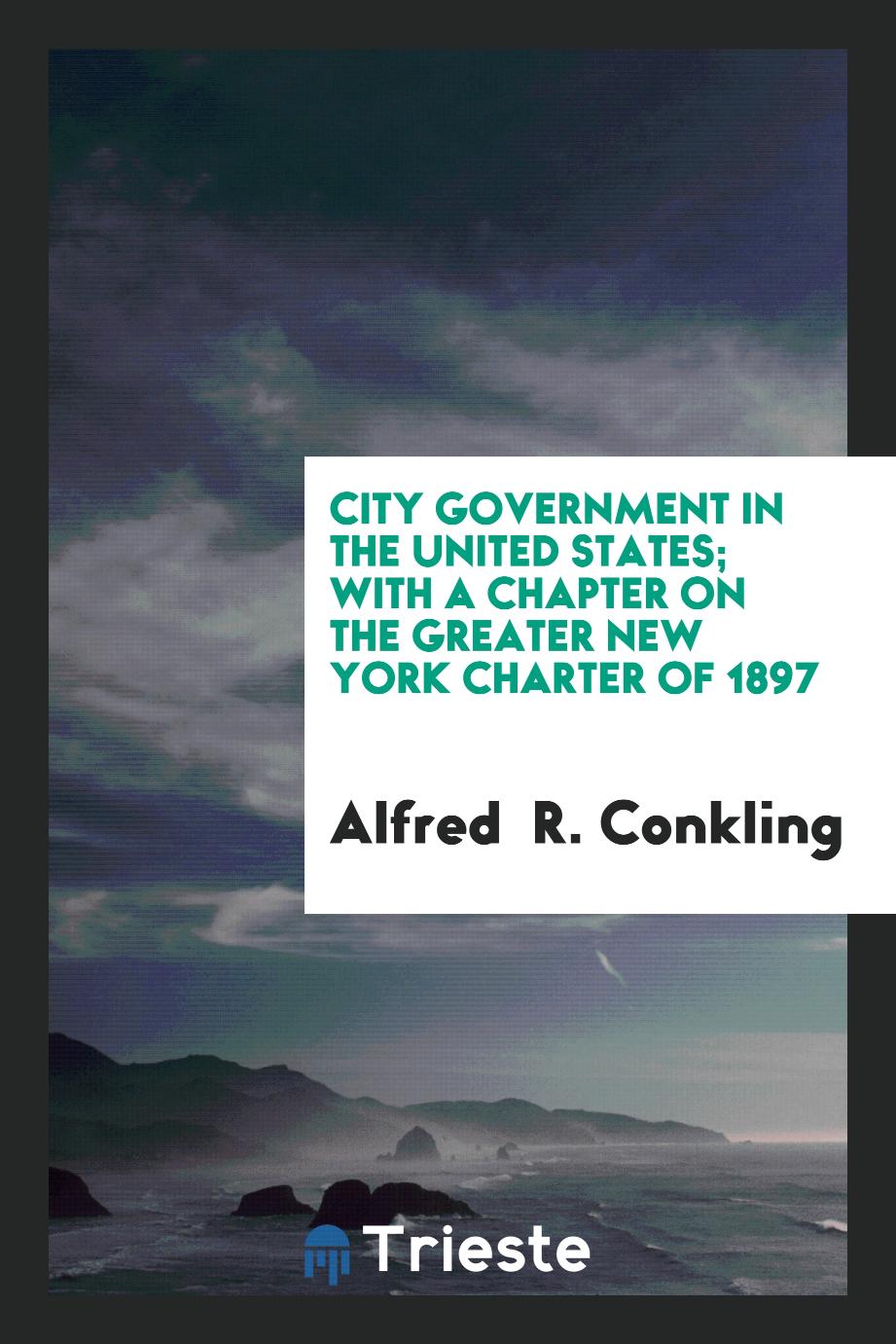 City government in the United States; With a Chapter on the Greater New York Charter of 1897