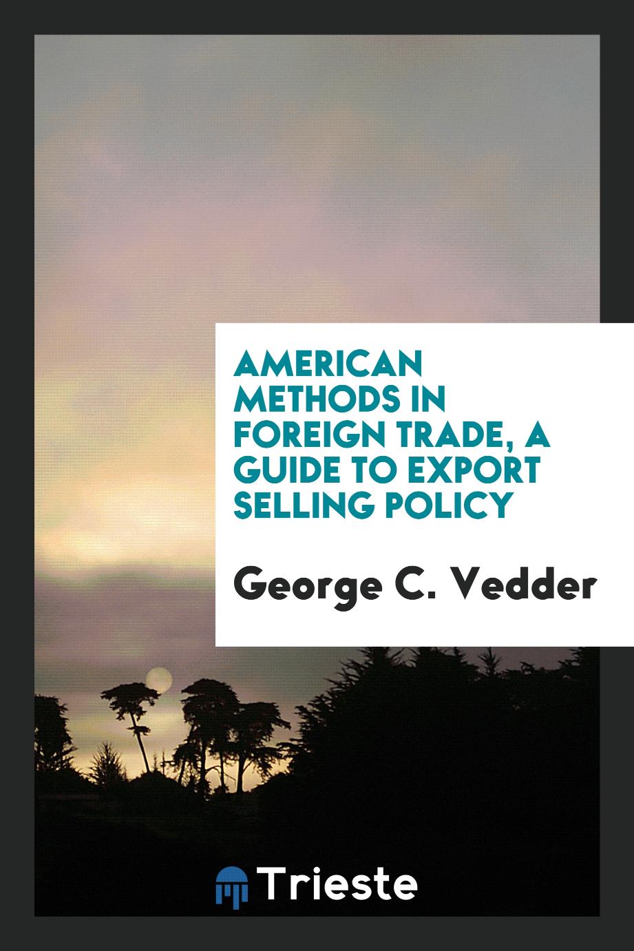 American methods in foreign trade, a guide to export selling policy