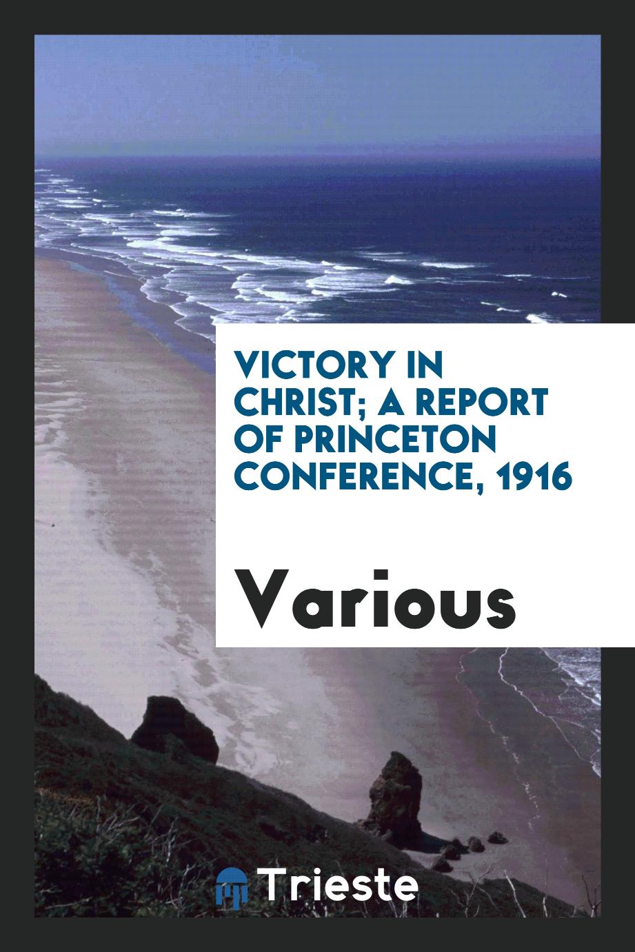 Victory in Christ; a report of Princeton conference, 1916