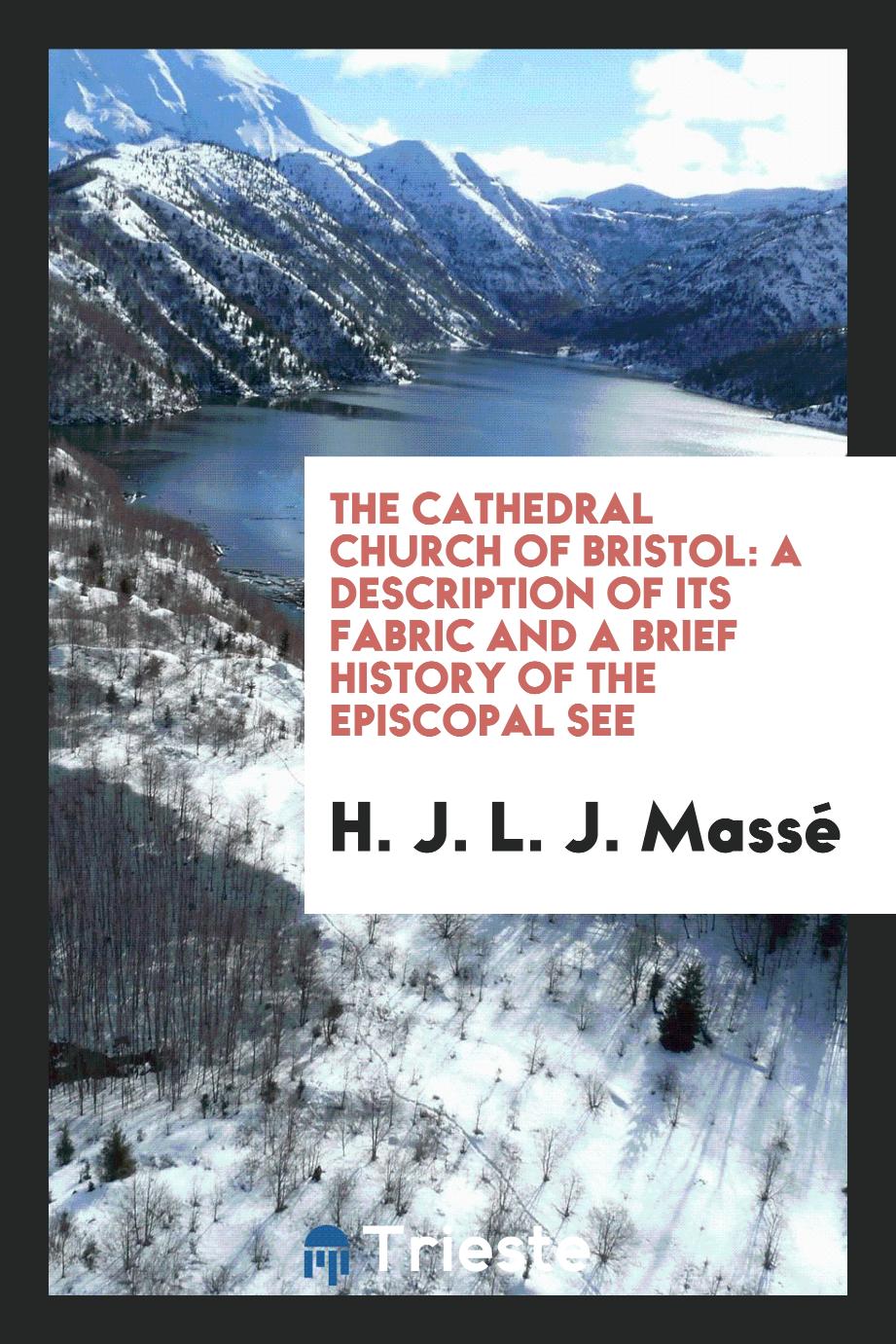 The Cathedral Church of Bristol: A Description of Its Fabric and a Brief History of the Episcopal See