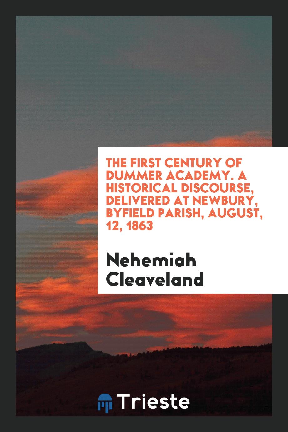 The First Century of Dummer Academy. A Historical Discourse, Delivered at Newbury, Byfield Parish, August, 12, 1863