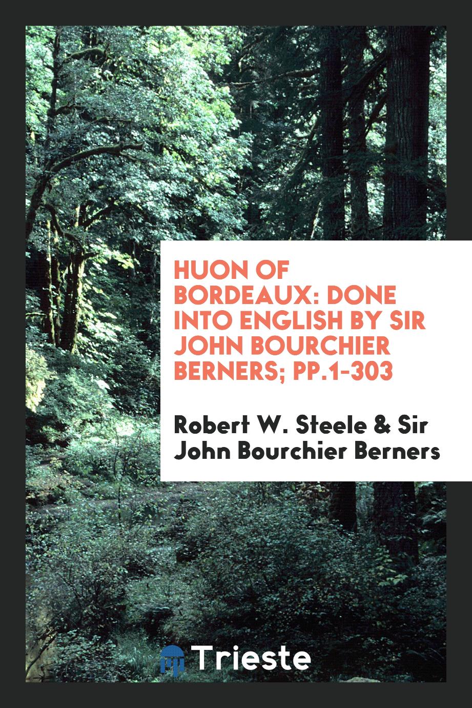 Huon of Bordeaux: Done into English by Sir John Bourchier Berners; pp.1-303