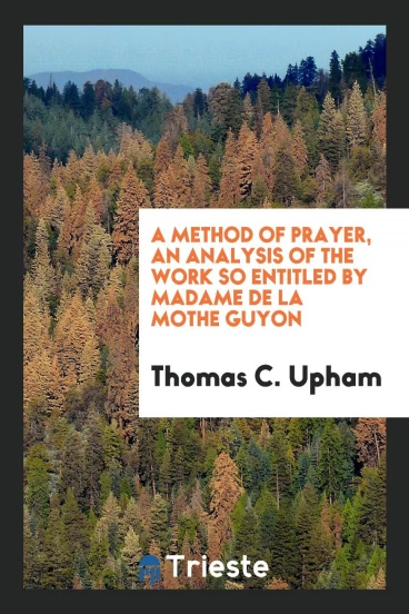 A method of prayer, an analysis of the work so entitled by madame de La Mothe Guyon