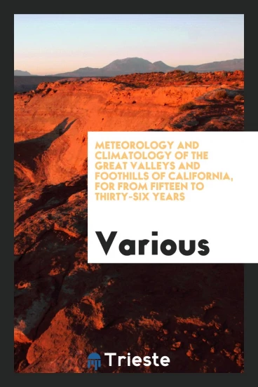 Meteorology and climatology of the great valleys and foothills of California, for from fifteen to thirty-six years