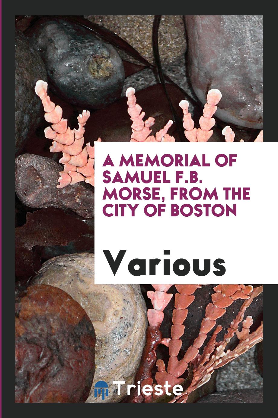 A Memorial of Samuel F.B. Morse, from the City of Boston
