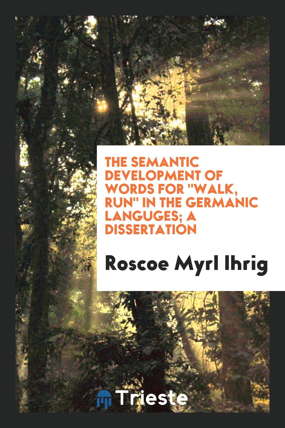 The Semantic Development of Words for "Walk, Run" in the Germanic Languges; A Dissertation