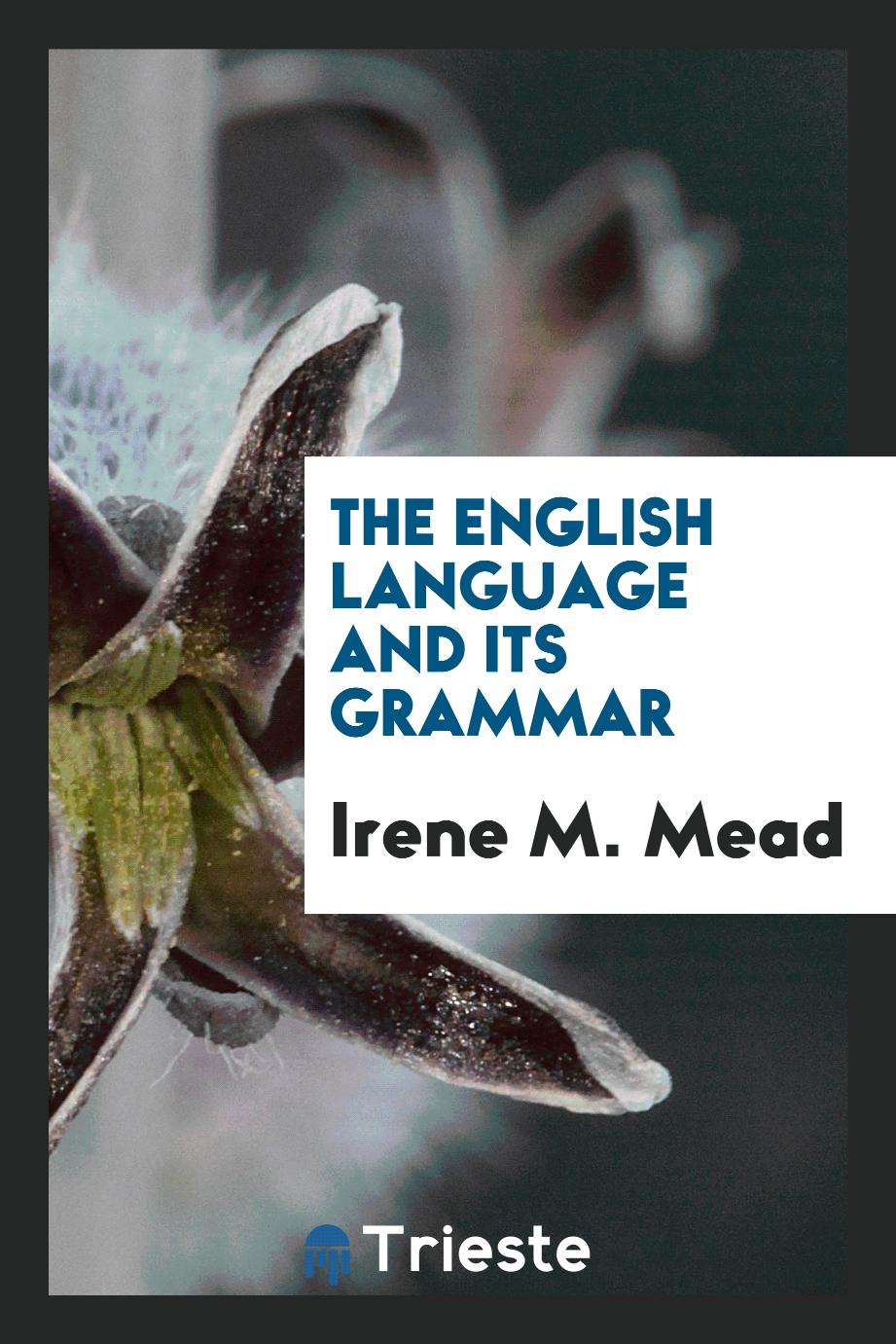 Irene M. Mead - The English Language and Its Grammar