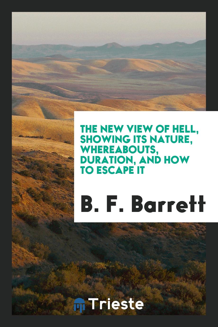The New View of Hell, Showing Its Nature, Whereabouts, Duration, and How to Escape It