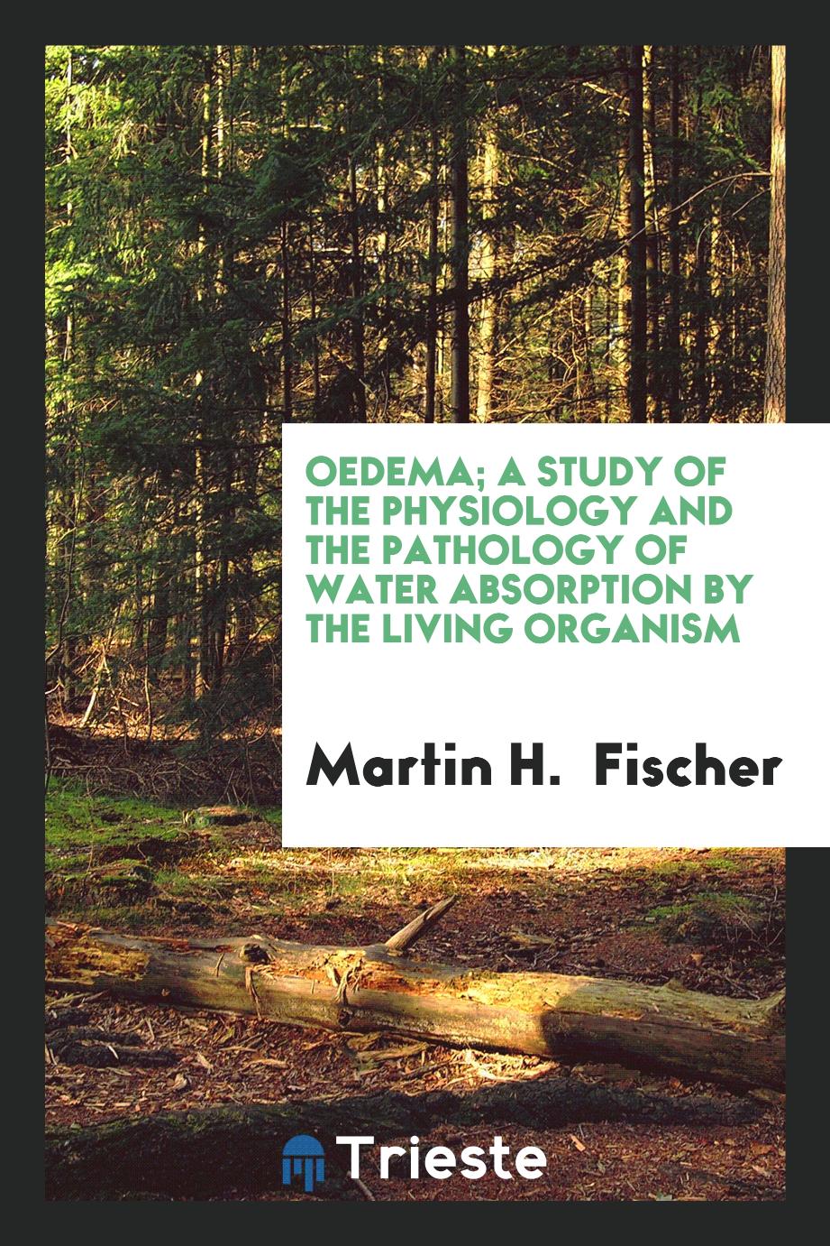 Oedema; A Study of the Physiology and the Pathology of Water Absorption by the Living Organism
