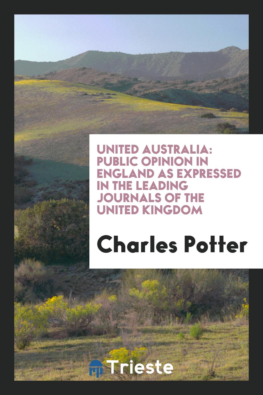 United Australia: Public Opinion in England as Expressed in the Leading Journals of the United Kingdom