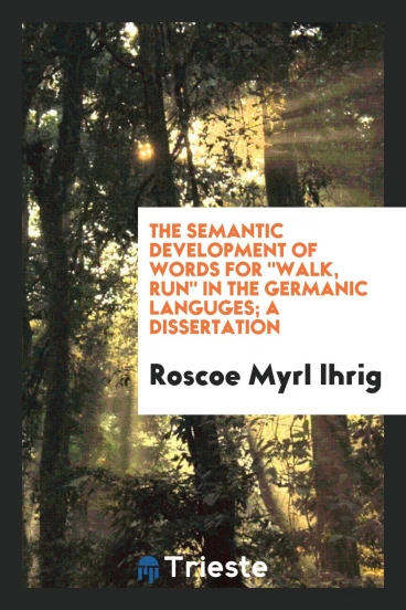 The Semantic Development of Words for "Walk, Run" in the Germanic Languges; A Dissertation