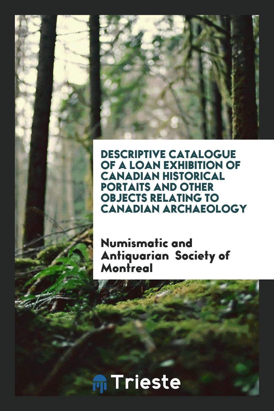 Descriptive Catalogue of a Loan Exhibition of Canadian Historical Portaits and other objects relating to Canadian archaeology