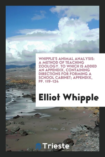 Whipple's Animal Analysis: A Method of Teaching Zoology. To which is added an appendix, containing directions for forming a school cabinet; Appendix, pp. 119-124