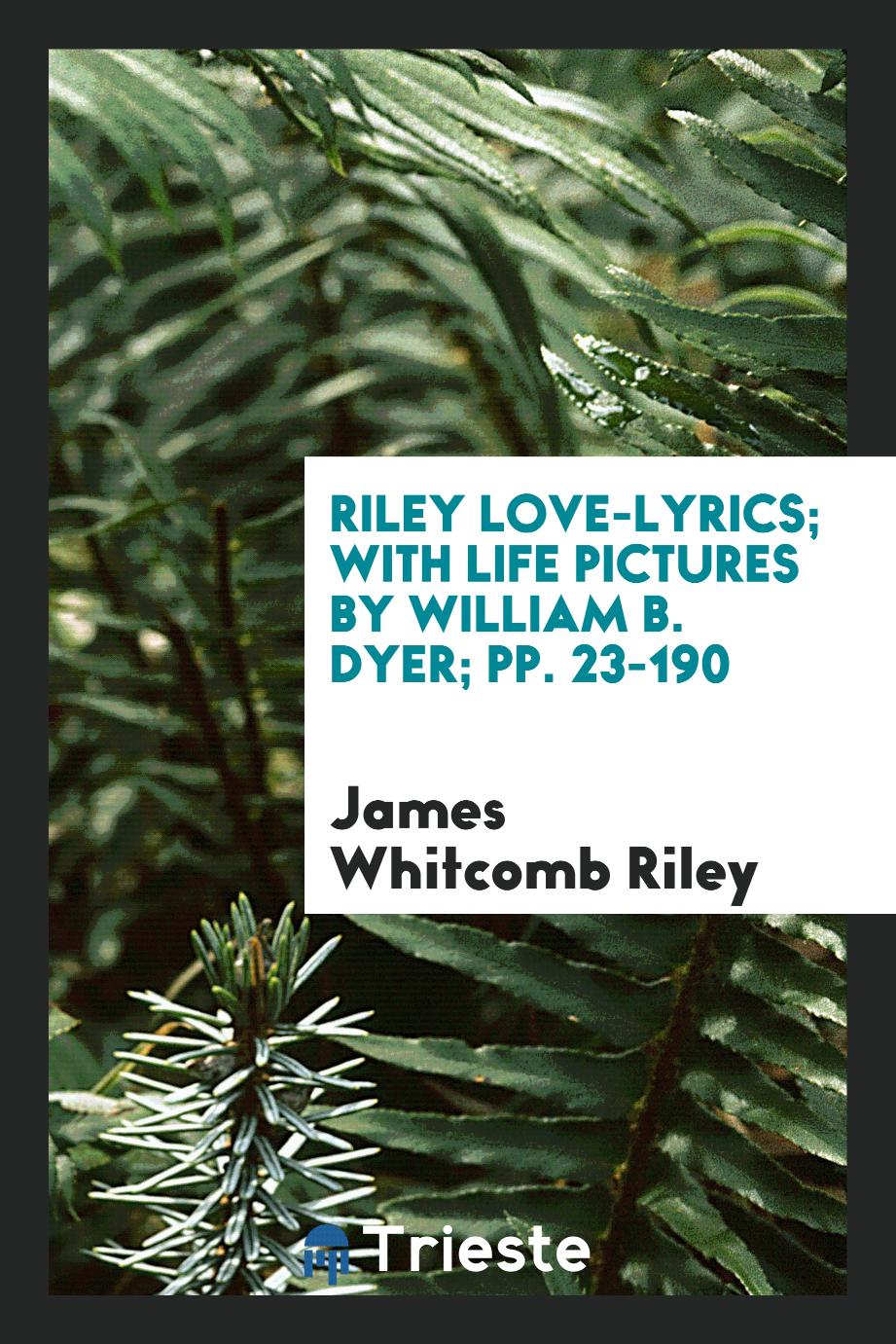 Riley love-lyrics; with life pictures by William B. Dyer; pp. 23-190