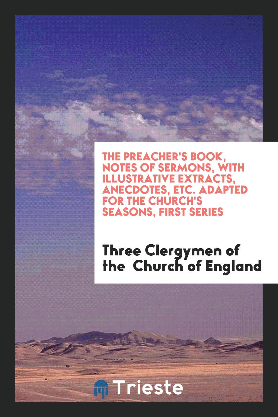 The Preacher's Book, Notes of Sermons, with Illustrative Extracts, Anecdotes, Etc. Adapted for the Church's Seasons, First Series