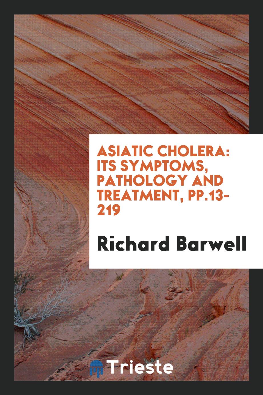 Asiatic Cholera: Its Symptoms, Pathology and Treatment, pp.13-219