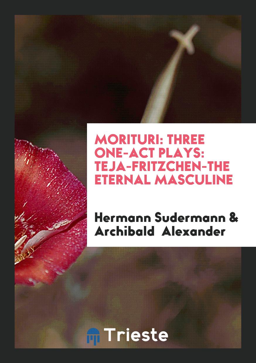 Morituri: Three One-Act Plays: Teja-Fritzchen-the Eternal Masculine