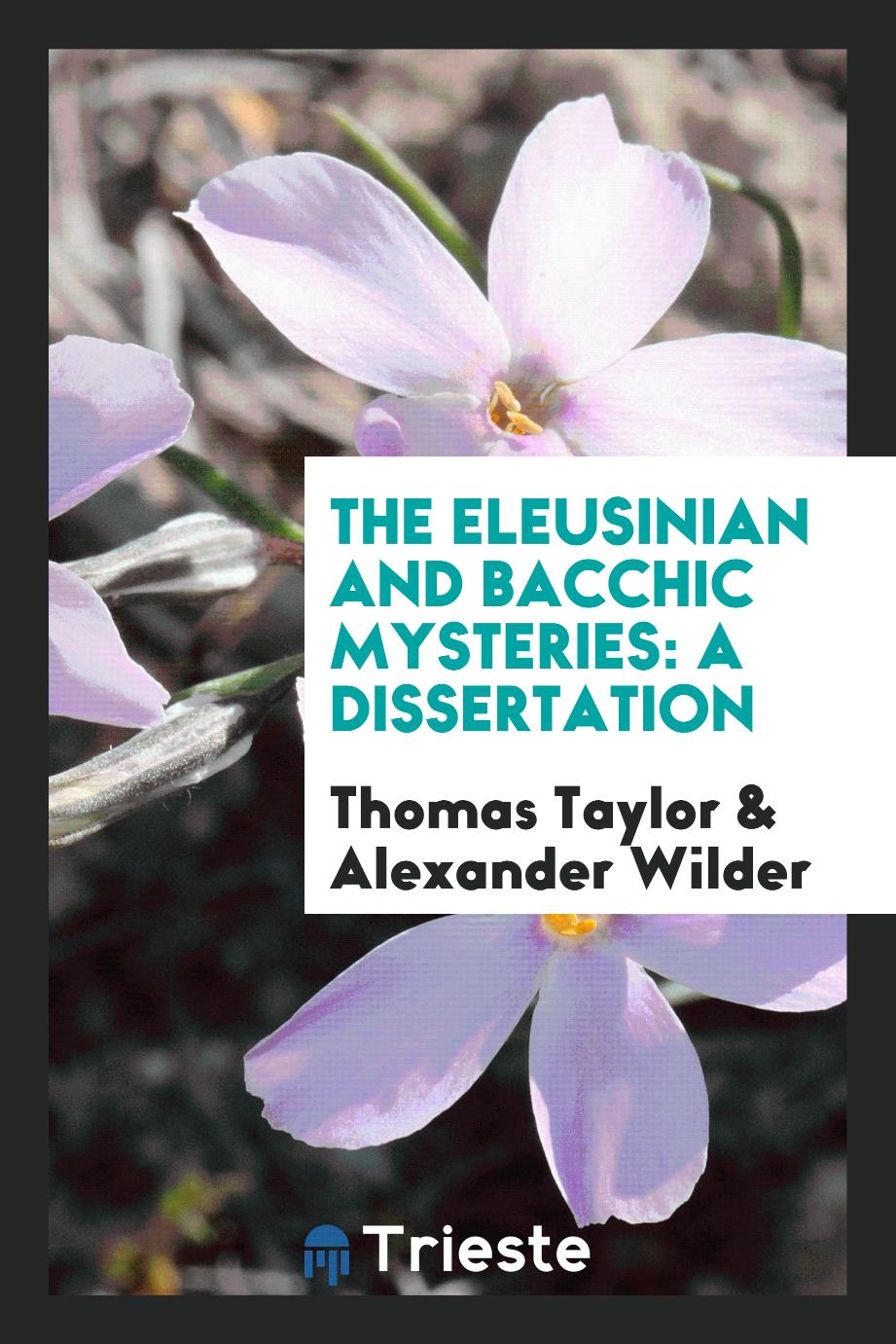 Thomas Taylor, Alexander Wilder - The Eleusinian and Bacchic Mysteries: A Dissertation