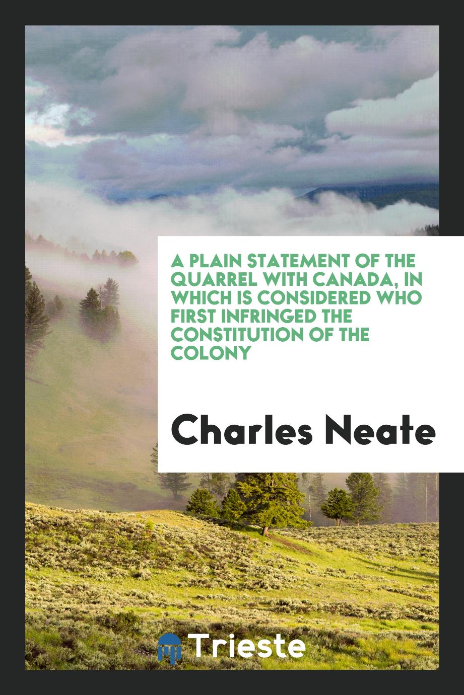 A plain statement of the quarrel with Canada, in which is considered who first infringed the constitution of the colony