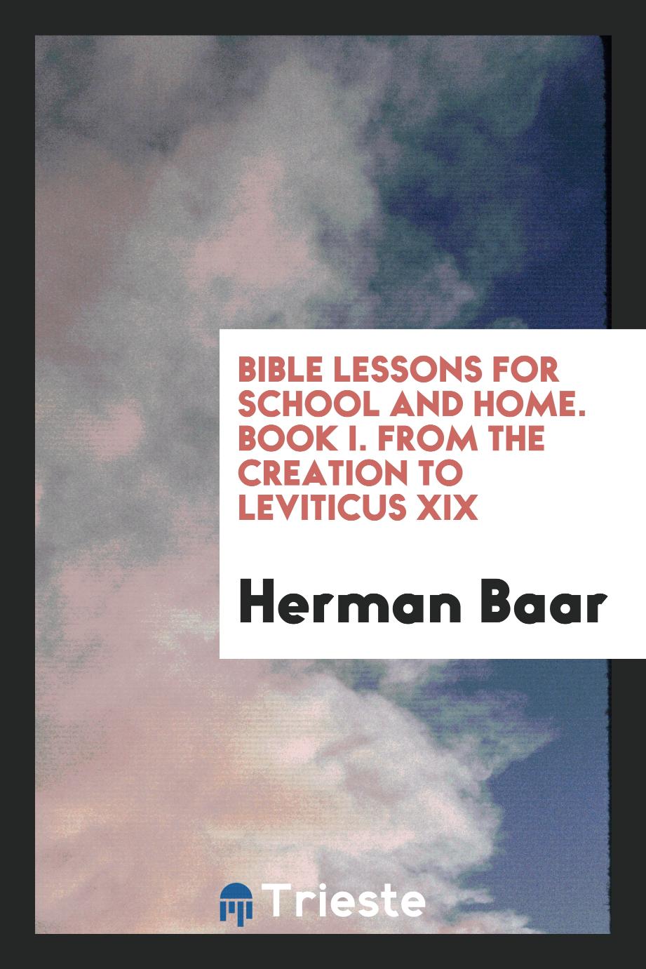 Bible Lessons for School and Home. Book I. From the Creation to Leviticus XIX