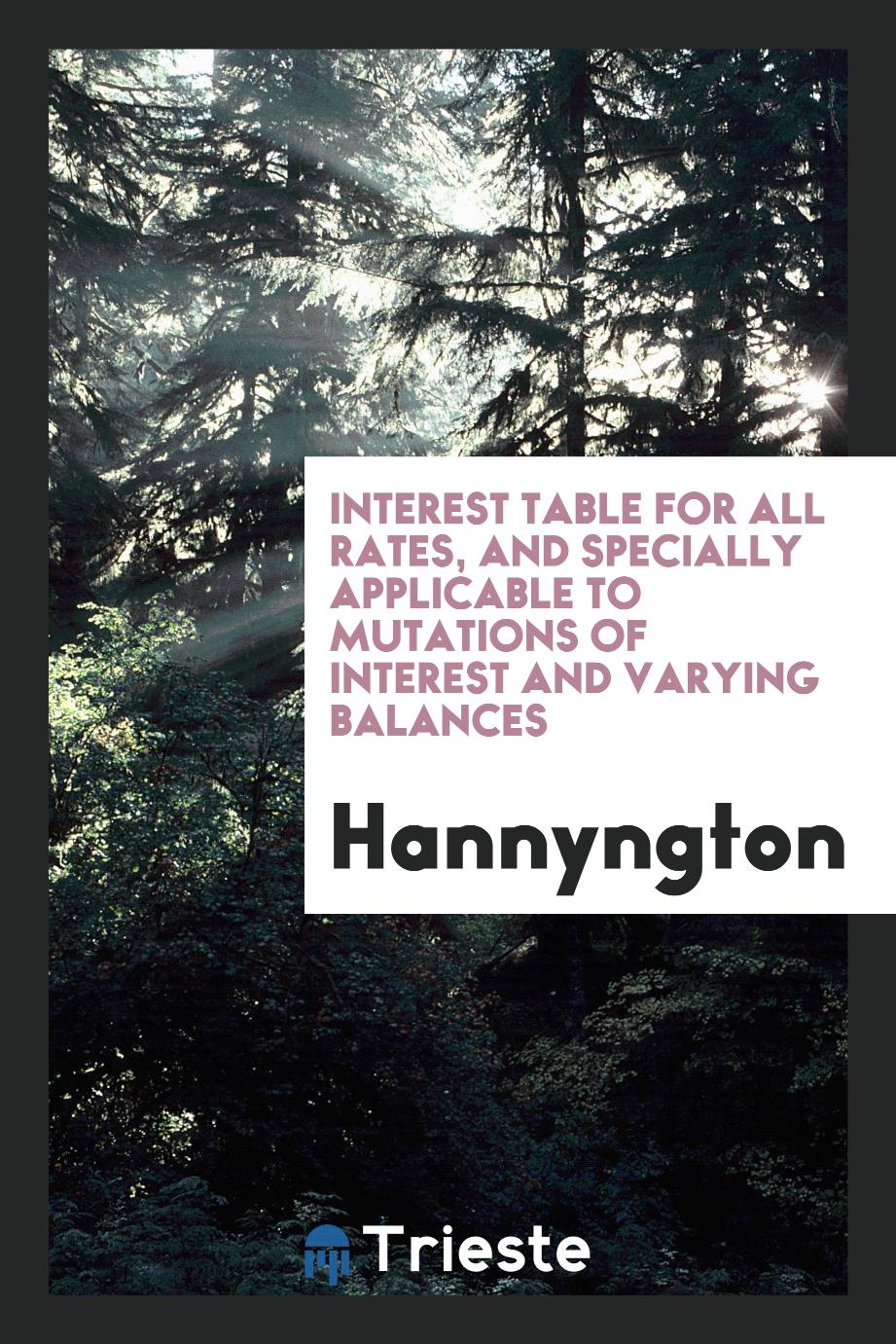 Interest table for all rates, and specially applicable to mutations of interest and varying balances