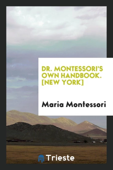 Dr. Montessori's Own Handbook. [New York]