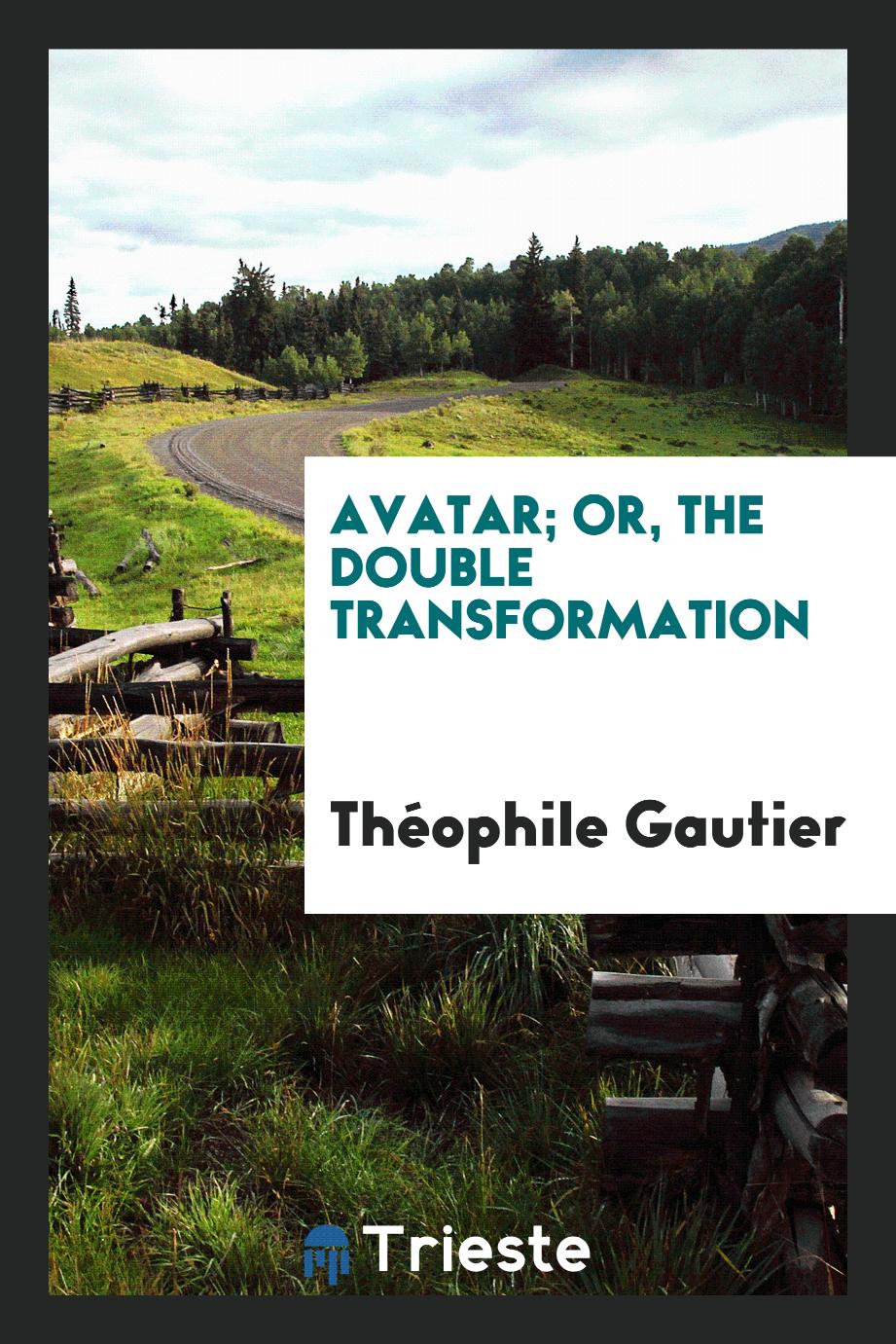 Avatar; Or, The Double Transformation