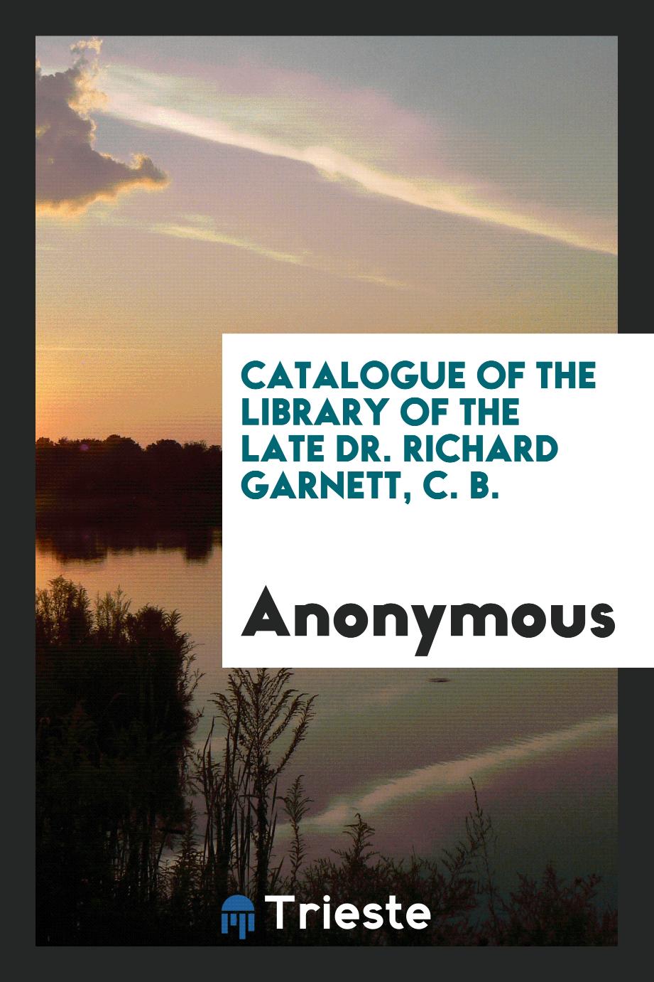 Catalogue of the Library of the late Dr. Richard Garnett, C. B.