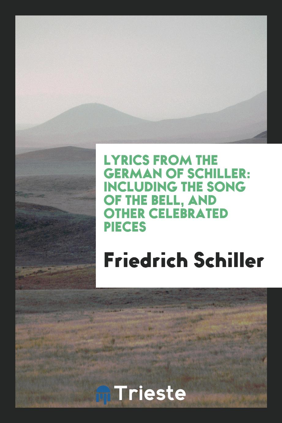 Lyrics from the German of Schiller: Including The Song of the Bell, and Other Celebrated Pieces