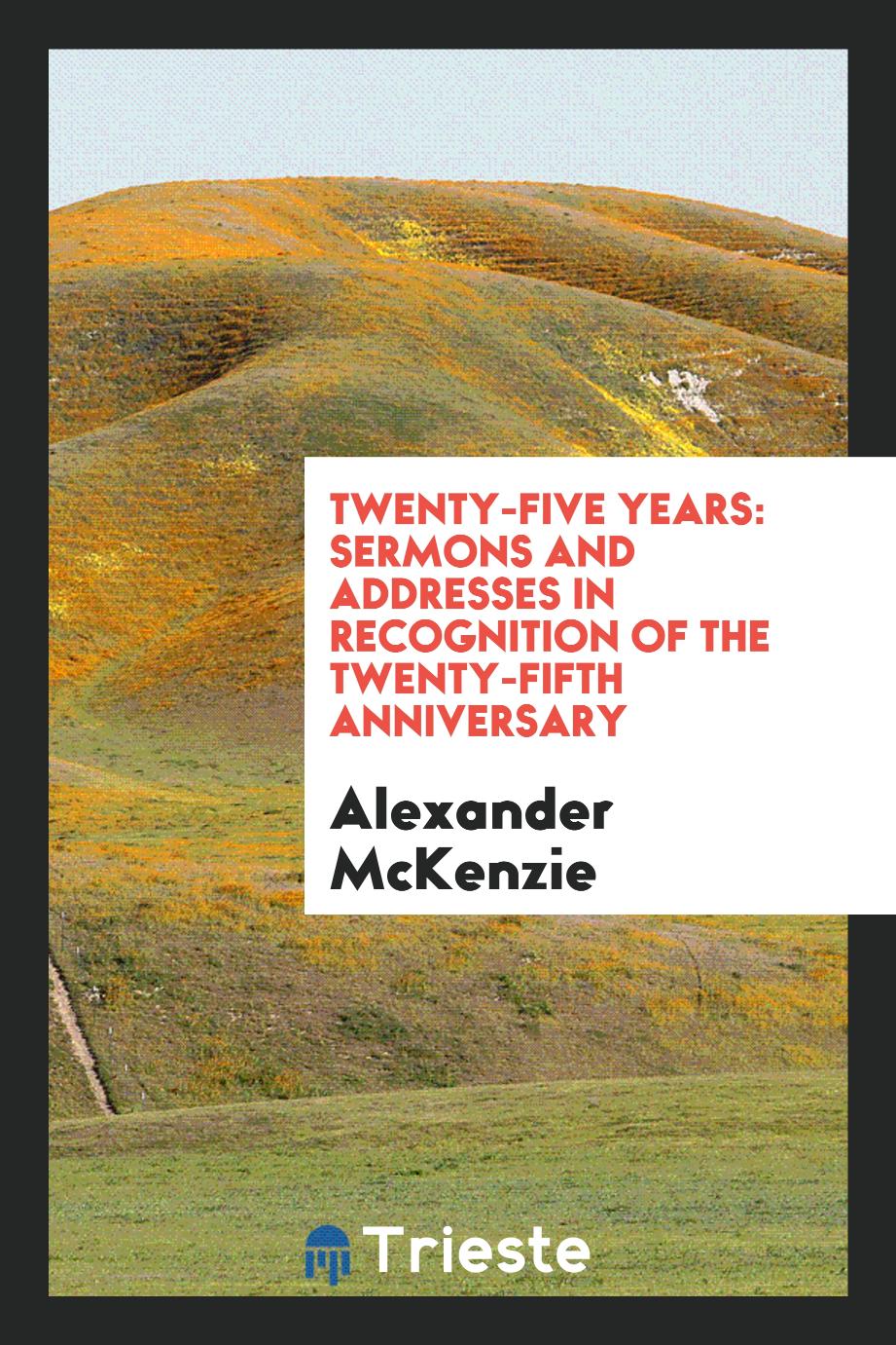 Twenty-five Years: Sermons and Addresses in Recognition of the Twenty-fifth Anniversary