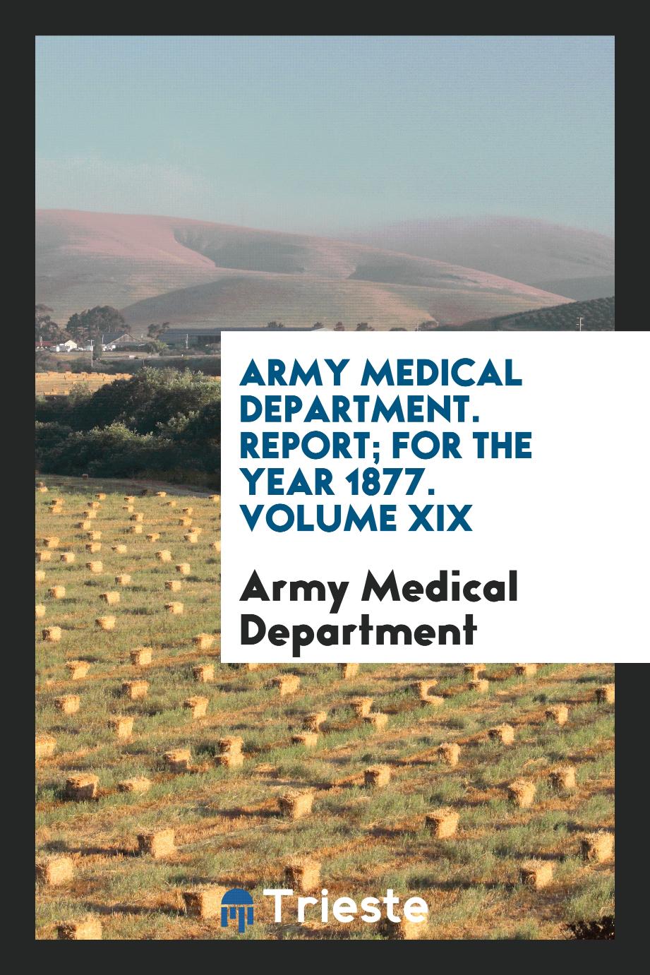 Army Medical Department. Report; For the Year 1877. Volume XIX