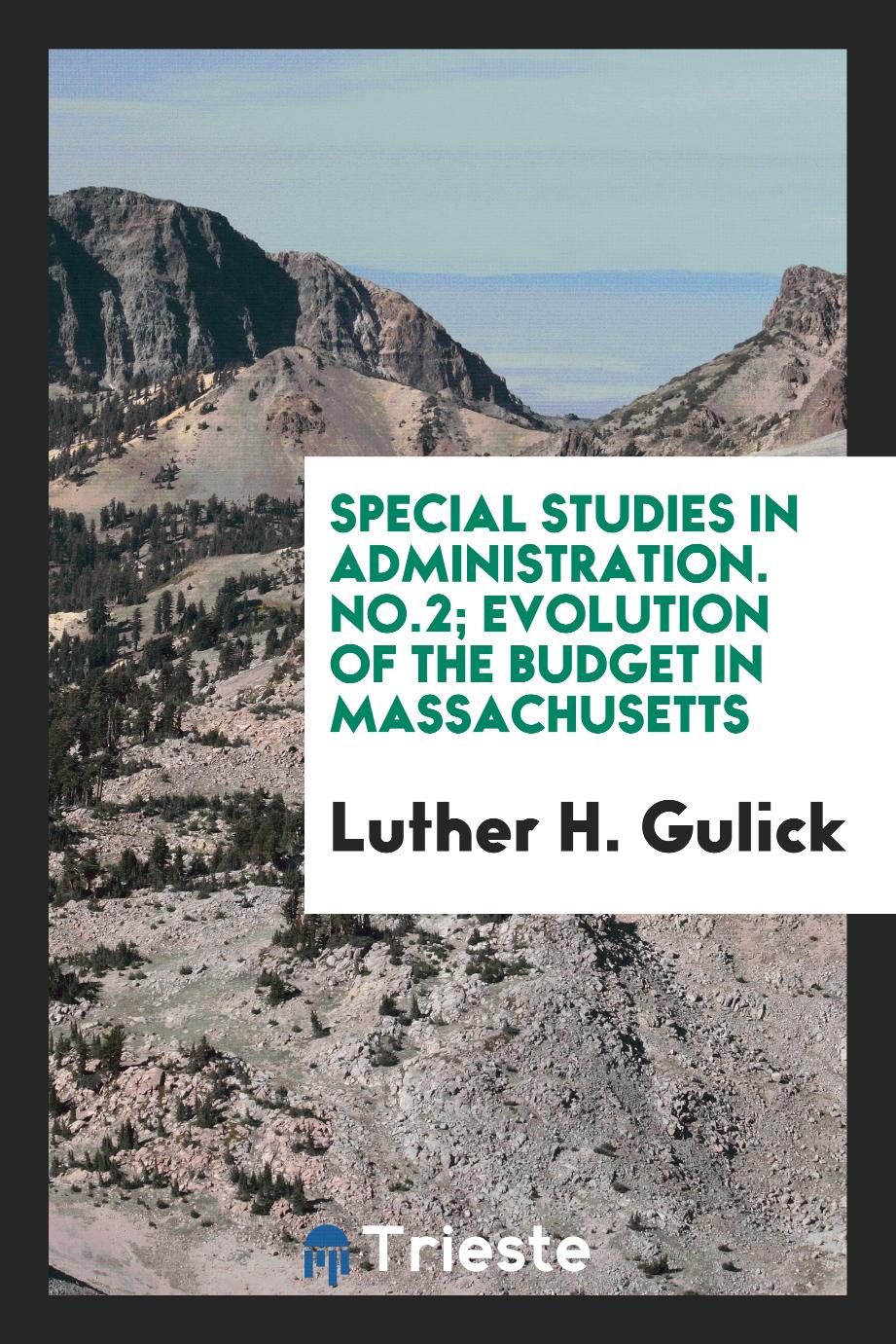 Special studies in administration. No.2; Evolution of the budget in Massachusetts