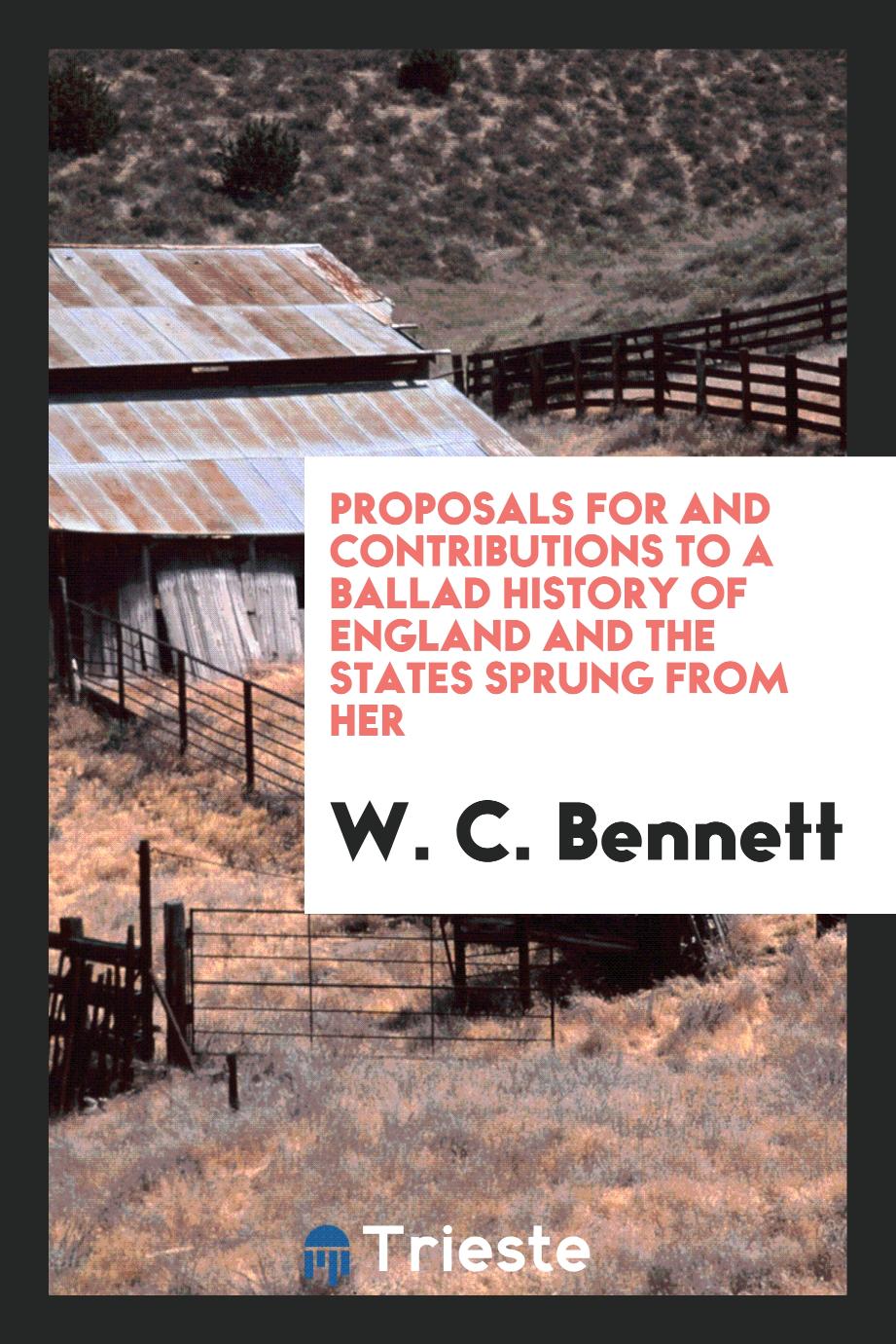 Proposals for and Contributions to a Ballad History of England and the States Sprung from Her