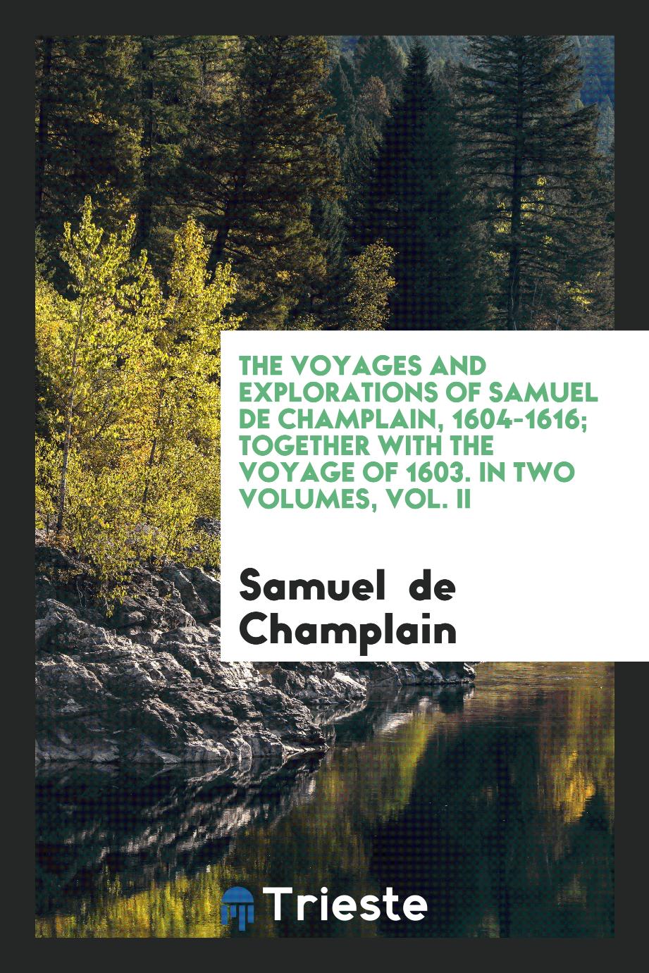 The Voyages and Explorations of Samuel De Champlain, 1604-1616; Together with the Voyage of 1603. In Two Volumes, Vol. II