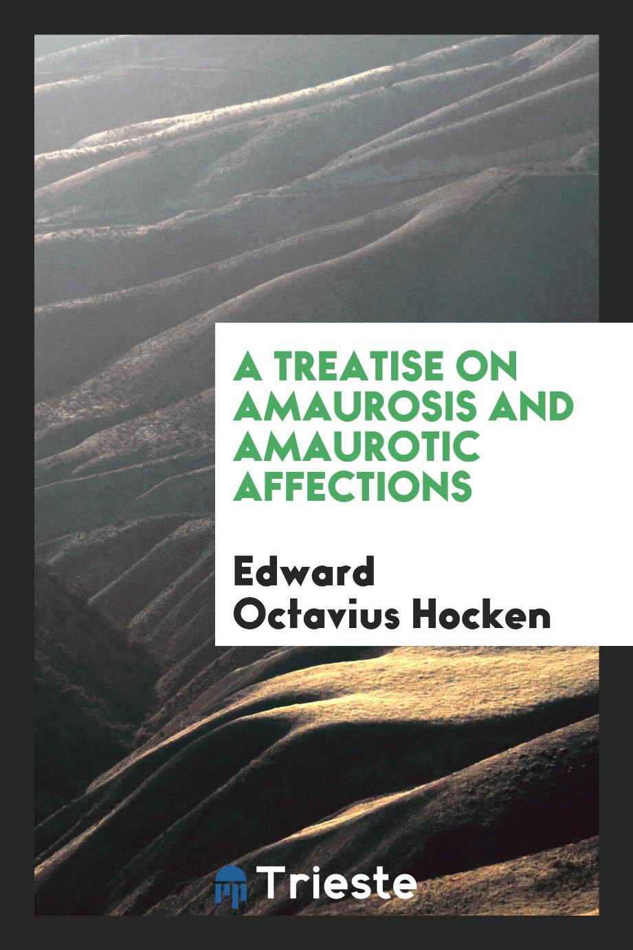 Edward Octavius Hocken - A treatise on amaurosis and amaurotic affections