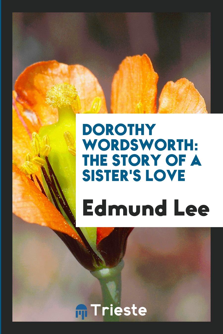 Edmund Lee - Dorothy Wordsworth: The Story of a Sister's Love
