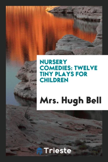 Nursery Comedies: Twelve Tiny Plays for Children