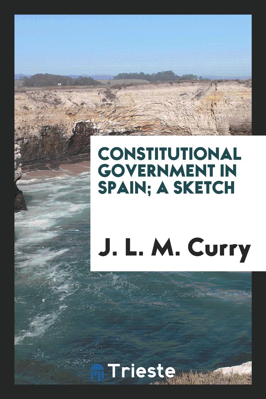 Constitutional government in Spain; a sketch