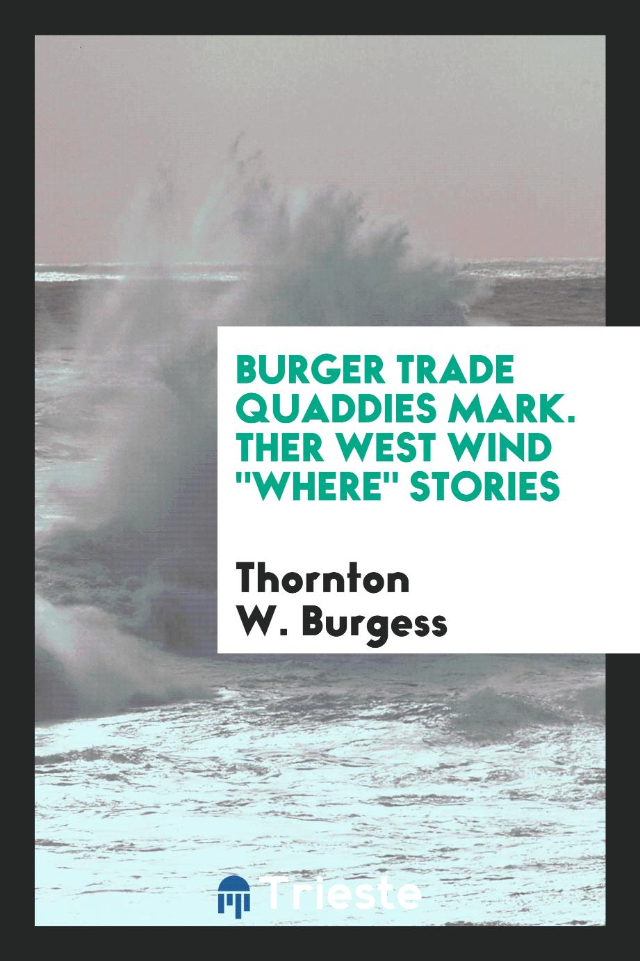 Burger trade Quaddies mark. Ther West Wind "where" stories