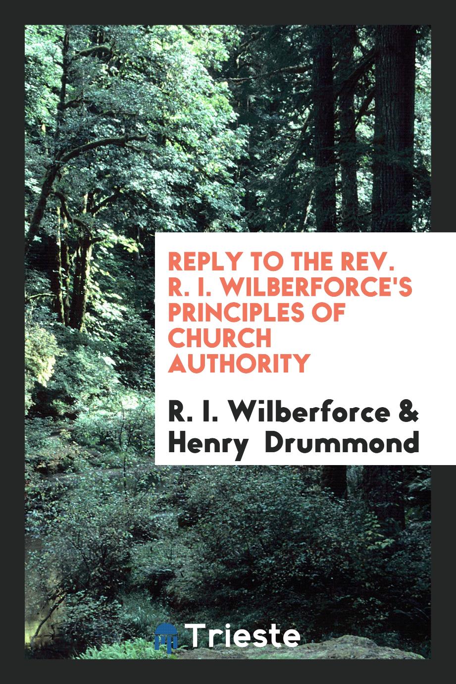 Reply to the Rev. R. I. Wilberforce's Principles of Church Authority
