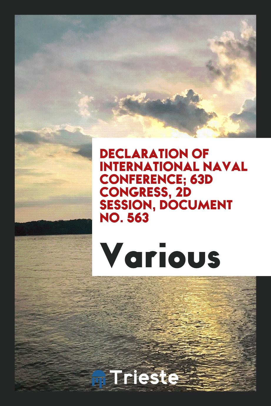 Declaration of International Naval Conference; 63d Congress, 2d Session, Document No. 563