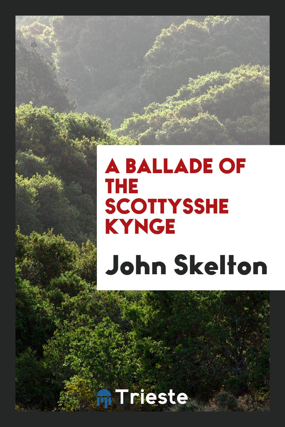 A Ballade of the Scottysshe Kynge