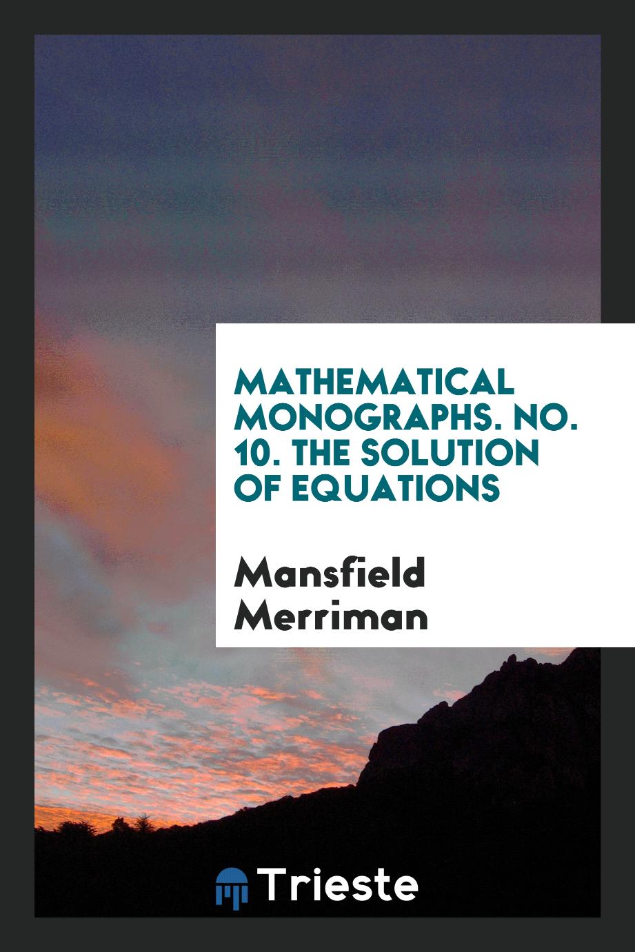 Mathematical Monographs. No. 10. The Solution of Equations