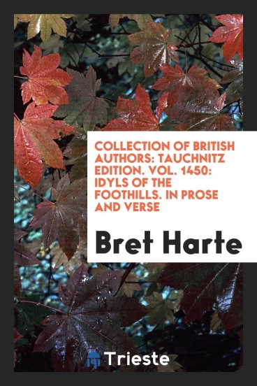 Collection of British authors: Tauchnitz edition. Vol. 1450: Idyls of the foothills. In prose and verse