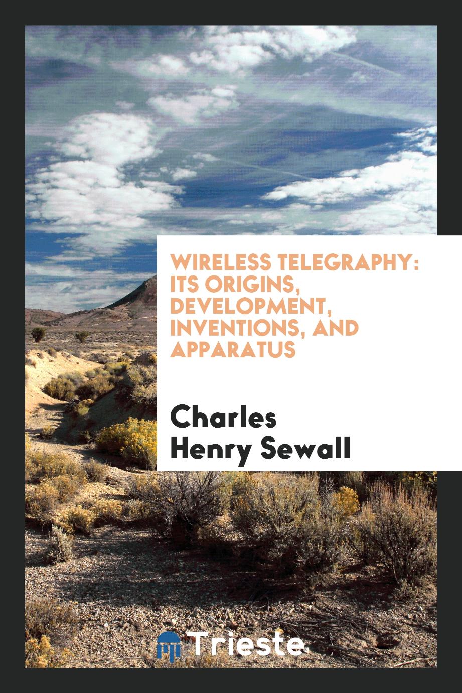 Wireless Telegraphy: Its Origins, Development, Inventions, and Apparatus
